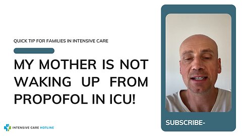 My Mother is Not Waking Up from Propofol in ICU! Quick Tip for Families in Intensive Care!