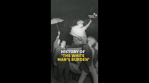 HISTORY OF ‘THE WHITE MAN’S BURDEN’