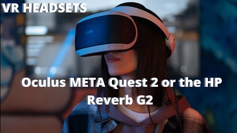 In 2022, should you purchase the Oculus META Quest 2 or the HP Reverb G2?