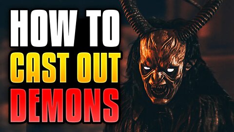 How To Cast Out Demons - The Biblical Way