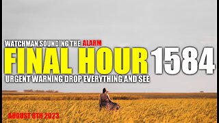 FINAL HOUR 1584 - URGENT WARNING DROP EVERYTHING AND SEE - WATCHMAN SOUNDING THE ALARM