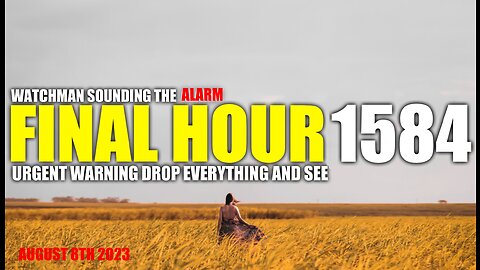 FINAL HOUR 1584 - URGENT WARNING DROP EVERYTHING AND SEE - WATCHMAN SOUNDING THE ALARM