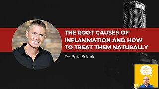 Dr. Pete Sulack - The Root Causes of Inflammation and How to Treat Them Naturally
