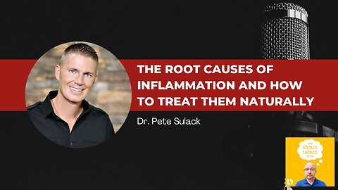 Dr. Pete Sulack - The Root Causes of Inflammation and How to Treat Them Naturally