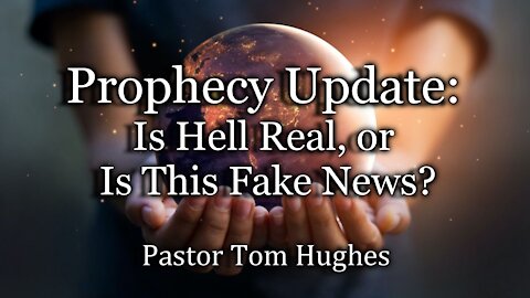 Prophecy Update: Is Hell Real, or Is This Fake News?