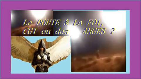 Le DOUTE & La FOI, CGI ou des ANGES ?