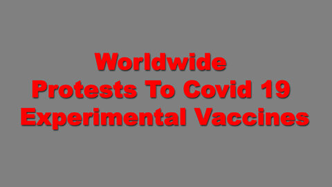 Worldwide Protests To COVID 19 Experimental Vaccines