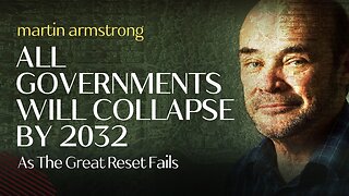 All Governments Will Collapse by 2032 As The Great Reset Fails - Martin Armstrong