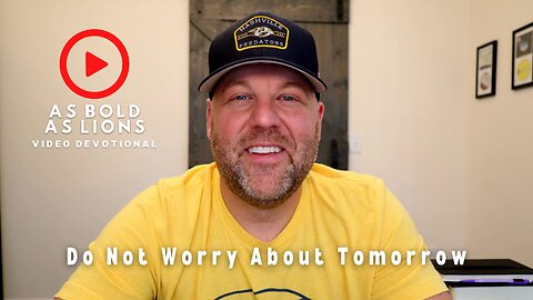 Do Not Worry About Tomorrow | AS BOLD AS LIONS DEVOTIONAL | May 26, 2023