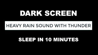 Heavy Rain for Sleep, Rain Noise with Thunder to Sleep in 10 Minutes with Dark Screen