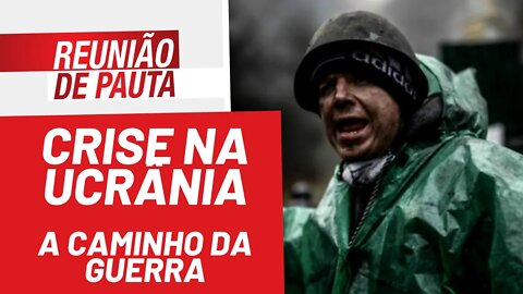 Crise na Ucrânia: a caminho da guerra - Reunião de Pauta nº 886 - 25/01/22