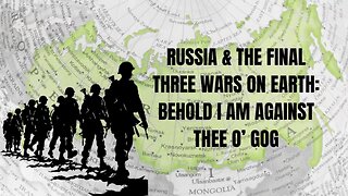 RUSSIA & THE FINAL THREE WARS ON EARTH: BEHOLD I AM AGAINST THEE O’ GOG PART 2