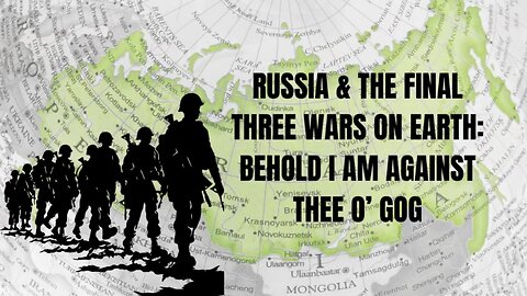 RUSSIA & THE FINAL THREE WARS ON EARTH: BEHOLD I AM AGAINST THEE O’ GOG PART 2