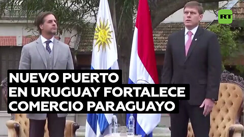 Paraguay acuerda la construcción de un puerto en Uruguay para tener salida al mar