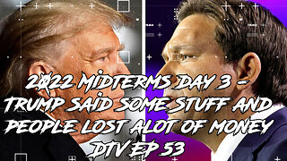 2022 Midterms day 3 - Trump said some Stuff and people lost alot of money DTV EP 53