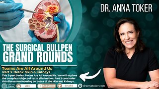 The Surgical Bullpen's Grand Rounds: "Toxins Are All Around Us" - Part 3: Detox Skin and Kidneys