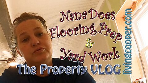 Living Cooper - Property VLOG - Nana Does Flooring Prep & Yard Work