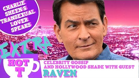Extra Hot T with Raven: Charlie Sheen's Transsexual Lover Speaks!