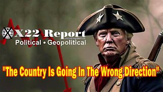 X22 Dave Report - The Country Is Going In The Wrong Direction, Trump Is Protecting The Elections