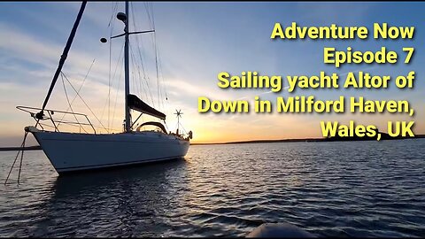 Adventure Now, Season 1, Episode 7. Sailing yacht Altor of Down in Milford Haven, Wales!