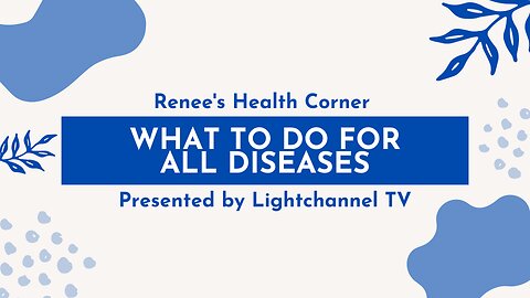 Renee's Health Corner: What To Do For All Diseases