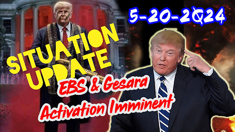 Situation Update 5/20/2Q24 ~ EBS & Gesara Activation Imminent