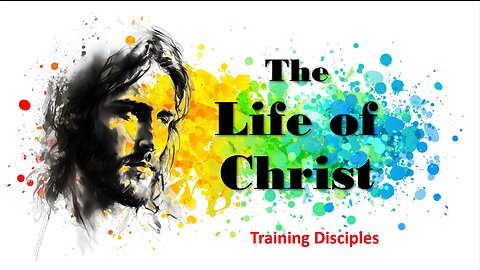 The Life of Christ - Mentoring Disciples - Session 14
