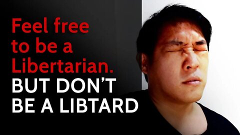 Feel free to be a libertarian. BUT DONT BE A LIBTARD