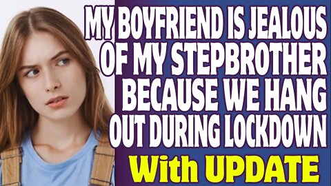 r/Relationships | My Boyfriend Is Jealous Of My Stepbrother Because We Hang Out During Lockdown