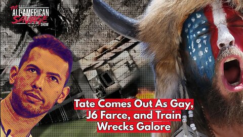 Andrew Tate gay, Train wrecks galore, and January 6th farce exposed.