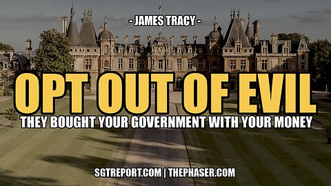 OPT OUT OF THE EVIL [THAT STOLE YOUR GOVERNMENT] -- JAMES TRACY