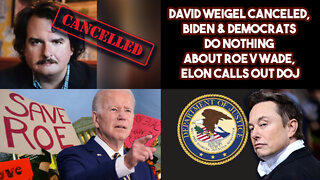 David Weigel Canceled, Biden & Democrats Do Nothing About Roe V Wade, Elon Calls Out DOJ