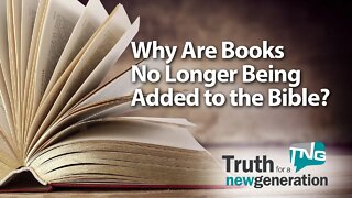 Why Are Books No Longer Being Added to the Bible? Truth for a New Generation Episode 405