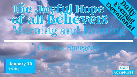 January 10 Evening Devotional | The Joyful Hope of all Believers | Morning & Evening by C. Spurgeon