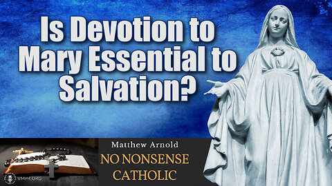 10 May 23, No Nonsense Catholic: Is Devotion to Mary Essential to Salvation?