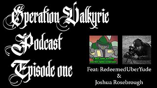 Operation Valkyrie Podcast - Episode 1