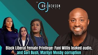 Black Liberal Female Privilege: Fani Willis leaked audio, and Cori Bush, Marilyn Mosby corruption