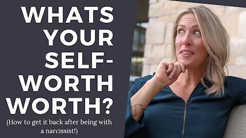 What’s your SELF-worth WORTH? [How to LOVE yourself again after Narcissistic Abuse]