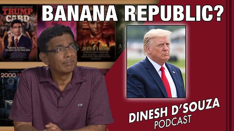 BANANA REPUBLIC? Dinesh D’Souza Podcast Ep549