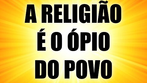 Religião é o ópio do povão!