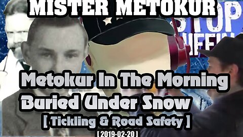 Mister Metokur - Metokur In The Morning - Buried Under Snow (Tickling & Road Safety) [ 2019-02-20 ]