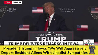 President Trump in Iowa: 'We Will Aggressively Deport Resident Aliens With Jihadist Sympathies'