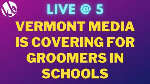 [Live @ 5] Vermont media is covering for GROOMERS in their public schools, and more