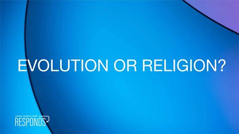 Reasons for Hope Responds | Evolution or Religion?