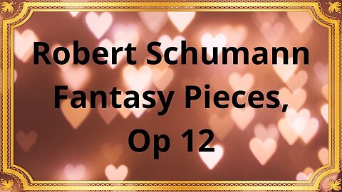 Robert Schumann Fantasy Pieces, Op 12