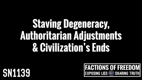 SN1139: Staving Degeneracy, Authoritarian Adjustments & Civilization’s End | Factions Of Freedom