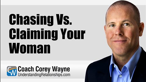 Chasing Vs. Claiming Your Woman