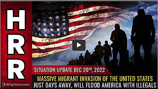 Situation Update, 12/20/22 - Massive migrant INVASION of the United States just days away...