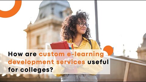 How are custom e-learning development services useful for colleges?