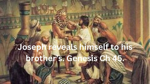 Joseph reveals himself to his brother’s. GEN 45.